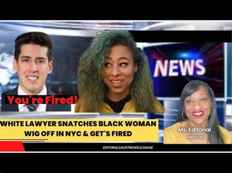 Attorney Snatched A Black Womens Wig And Got His Job。